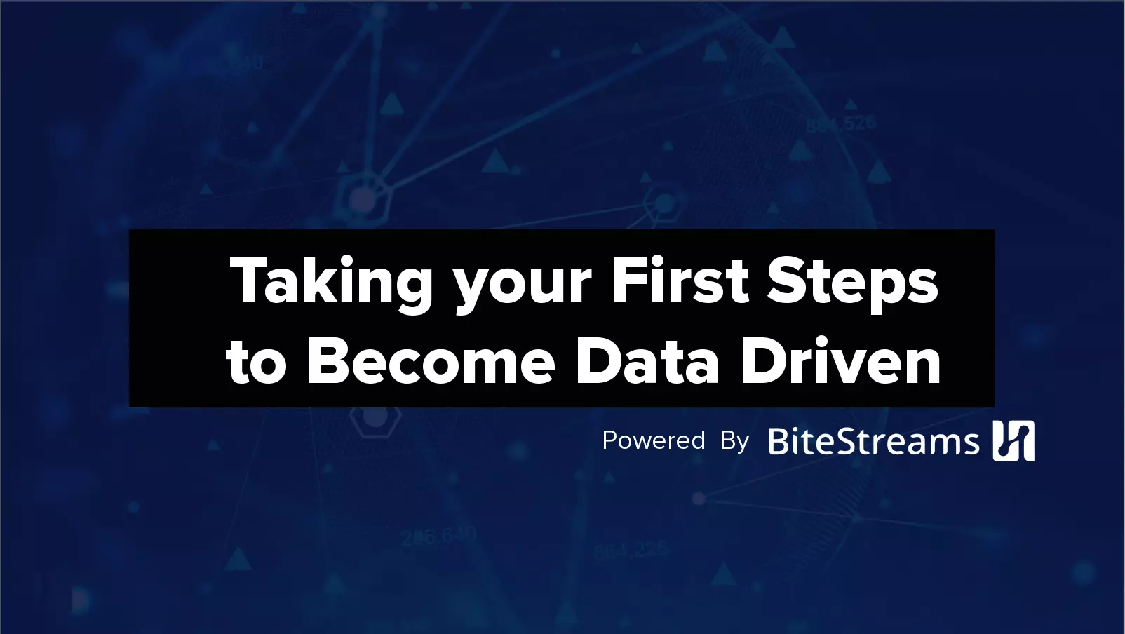 Taking your First Steps to Become Data Driven - BiteStreams Webinar